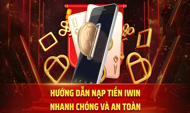 Bí Quyết Nạp Tiền IWIN Thành Công 100% Bảo Mật Cao